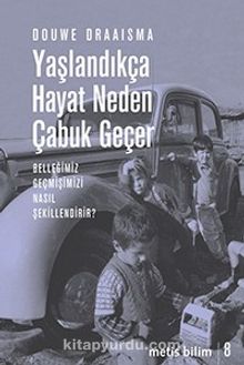 Yaşlandıkça Hayat Neden Çabuk Geçer & Belleğimiz Geçmişimizi Nasıl Şekillendirir? - Douwe Draaisma