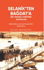 Selanik'ten Bağdat'a Bir Osmanlı Zabitinin Hatıraları
