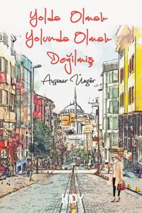 Yolda Olmak Yolunda Olmak Değilmiş