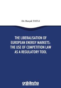 The Liberalisation Of European Energy Markets: The Use Of Competition Law As A Regulatory Tool