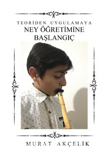 Teoriden Uygulamaya Ney Öğretimine Başlangıç - Murat Akçelik