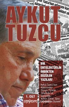 Bir Entelektüelin İmbikten Süzülen Yazıları (1. Cilt) - Aykut Tuzcu