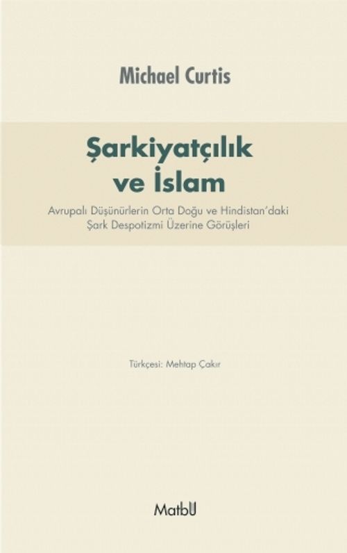 Şarkiyatçılık ve İslam & Avrupalı Düşünürlerin Orta Doğu ve Hindistan'daki Şark Despotizmi Üzerine Görüşleri