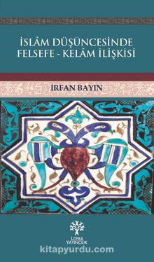 İslam Düşüncesinde Felsefe - Kelam İlişkisi - İrfan Bayın