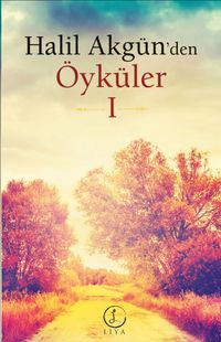 Halil Akgün’den Öyküler 1