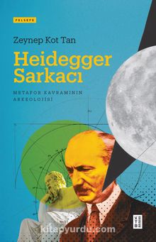 Heidegger Sarkacı & Metafor Kavramının Arkeolojisi - Zeynep Kot Tan