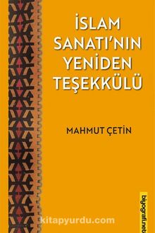 İslam Sanatı'nın Yeniden Teşekkülü - Mahmut Çetin