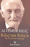 Kılı&ccedil;'tan Kılı&ccedil;'a Bir D&ouml;nemin Tanıklığı
