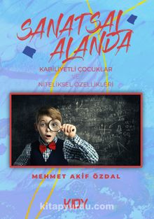 Sanatsal Alanda Kabiliyetli Çocuklar ve Niteliksel Özellikleri - Mehmet Akif Özdal