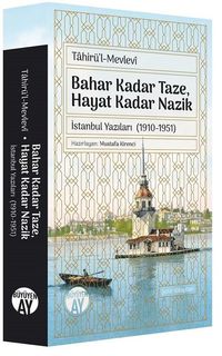 Bahar Kadar Taze Hayat Kadar Nazik & İstanbul Yazıları (1910-1951)