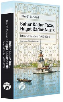 Bahar Kadar Taze Hayat Kadar Nazik & İstanbul Yazıları (1910-1951)