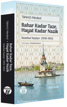 Bahar Kadar Taze Hayat Kadar Nazik & İstanbul Yazıları (1910-1951) - Tahirü'l Mevlevi