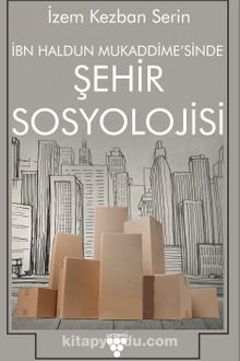 İbn Haldun Mukaddimesi'nde Şehir Sosyolojisi - İzem Kezban Serin