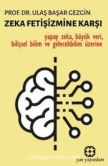 Zeka Fetişizmine Karşı / Bilim ve Teknoloji / Yapay Zeka - Prof. Dr Ulaş Başar Gezgin