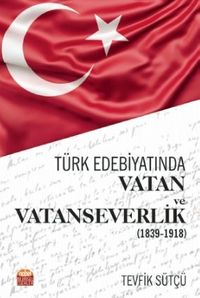 Türk Edebiyatında Vatan ve Vatanseverlik (1839-1918)