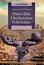 Vatan'ın Son Parçası Hatay'daki Uluslaştırma Politikaları