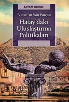 Vatan'ın Son Parçası Hatay'daki Uluslaştırma Politikaları