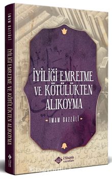İyiliği Emretme ve Kötülükten Alıkoyma - İmam Gazali