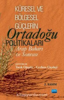 Küresel ve Bölgesel Güçlerin Ortadoğu Politikaları : Arap Baharı ve Sonrası - Kolektif