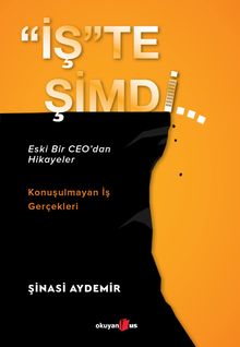 “İş”te Şimdi: Eski Bir CEO'dan Hikayeler, Konuşulmayan İş Gerçekleri
