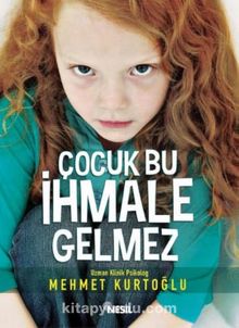 Çocuk Bu İhmale Gelmez - Uz. Klinik. Psk. Mehmet Kurtoğlu
