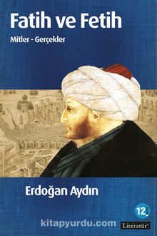 Fatih ve Fetih & Mitler ve Gerçekler - Erdoğan Aydın