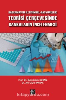 Habermas'ın İletişimsel-Rasyonellik Teorisi Çerçevesinde Bankaların İncelenmesi - Prof. Dr. Bünyamin Duran