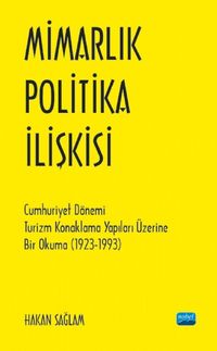 Mimarlık - Politika İlişkisi & Cumhuriyet Dönemi Turizm Konaklama Yapıları Üzerine Bir Okuma (1923-1993)
