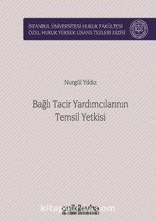 Bağlı Tacir Yardımcılarının Temsil Yetkisi İstanbul Üniversitesi Hukuk Fakültesi Özel Hukuk Yüksek Lisans Tezleri Dizisi No:40