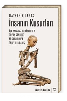 İnsanın Kusurları / İşe Yaramaz Kemiklerden Bozuk Genlere, Arızalarımıza Genel Bir Bakış