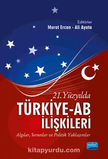 21. Yüzyılda Türkiye-AB İlişkileri & Algılar, Sorunlar ve Politik Yaklaşımlar
