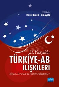 21. Yüzyılda Türkiye-AB İlişkileri & Algılar, Sorunlar ve Politik Yaklaşımlar