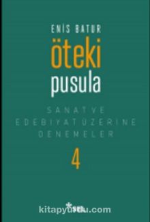 Öteki Pusula / Sanat ve Edebiyat Üzerine Denemeler IV - Enis Batur