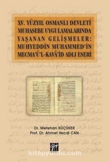 XV.Yüzyıl Osmanlı Devleti Muhasebe Uygulamalarında Yaşanan Gelişmeler: Muhyeddin Muhammed'in Mecma'ü'l-Kava'şd Adlı Eseri - Ahmet Vecdi Can