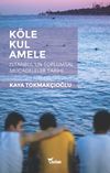 K&ouml;le, Kul, Amele & İstanbul'un Toplumsal M&uuml;cadeleler Tarihi