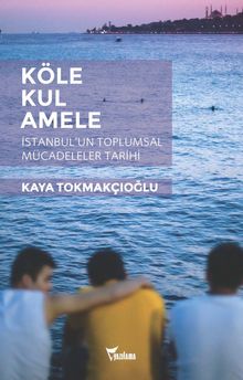Köle, Kul, Amele & İstanbul'un Toplumsal Mücadeleler Tarihi