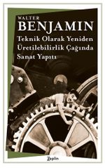 Teknik Olarak Yeniden- Üretilebilirlik Çağında Sanat Yapıtı