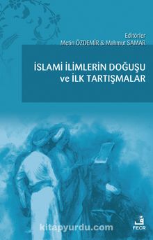İslami İlimlerin Doğuşu ve İlk Tartışmalar - Kolektif