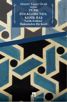 Türk Folklorunda Kesik Baş & Tarih-Folklor İlişkisinden Bir Kesit