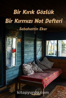 Bir Kırık Gözlük Bir Kırmızı Not Defteri - Sebahattin Eker