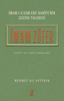 İmam-ı A'zam Ebû Hanîfe'nin Güzide Talebesi İmam Züfer Hayatı ve Fıkhî Görüşleri