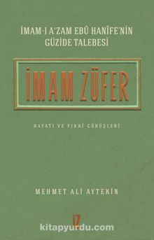 İmam-ı A’zam Ebû Hanîfe’nin Güzide Talebesi İmam Züfer Hayatı ve Fıkhî Görüşleri - Mehmet Ali Aytekin