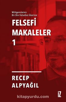 Wittgensteincı Bir Din Felsefesi Üzerine Felsefi Makaleler 1 - Recep Alpyağıl