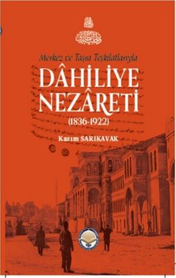 Merkez ve Taşra Teşkilatlarıyla Dahiliye Nezareti (1836-1922) (Ciltli)