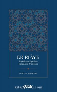 Er Riaye & Başkalarını Eğitirken Kendilerini Unutanlar - Haris el-Muhasibi