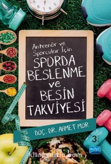 Antrenör ve Sporcular İçin Sporda Beslenme ve Besin Takviyesi - Ahmet Mor