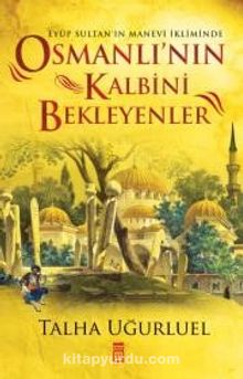 Osmanlı'nın Kalbini Bekleyenler & Eyüp Sultan'ın Manevi İkliminde - Talha Uğurluel
