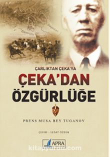 Çarlıktan Çeka’ya Çeka’dan Özgürlüğe - Prens Musa Bey Tuganov