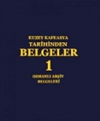 Kuzey Kafkasya Tarihinden Belgeler 1 / Osmanlı Arşiv Belgeleri