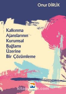 Kalkınma Ajanslarının Kurumsal Bağlamı Üzerine Bir Çözümleme - Onur Dirlik